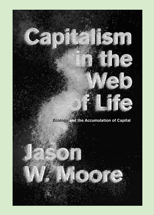 Jason W. Moore,  Capitalism-in-the-web-of-life-stMoore_-_capitalism_in_the_web_of_life Capitalism in the Web of Life Ecology and the Accumulation of Capital, journal of wild culture, ©2019